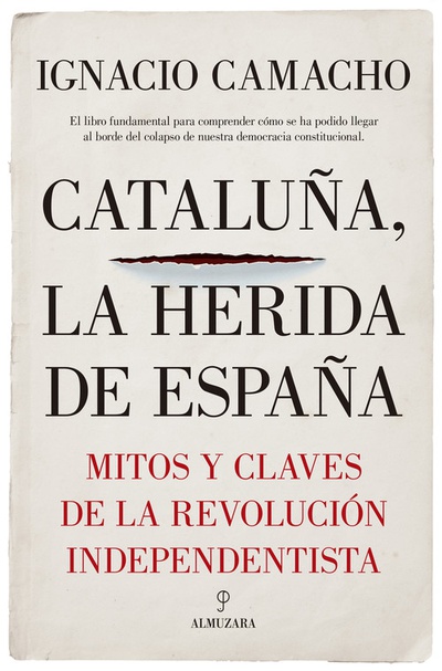 CATALUÑA, LA HERIDA DE ESPAÑA Mitos y claves de la revolución independista