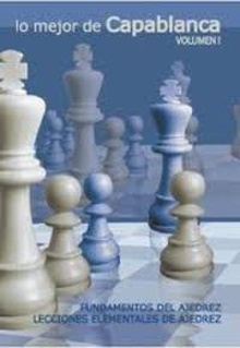 1.lo mejor de capablanca. fundamentos del ajedrez, lecciones elementales de ajedrez