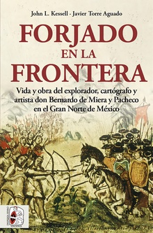 Forjado en la frontera Vida y obra del explorador, cartógrafo y artista don Bernardo de Miera y Pacheco