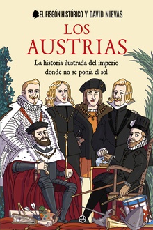 Los Austrias La historia ilustrada del imperio donde nunca se ponía el sol