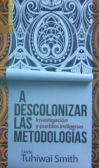 A DESCOLONIZAR LAS METODOLOGÍAS Investigación y pueblos indígenas