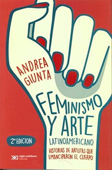Feminismo y arte latinoamericano : historias de artistas que emanciparon el cuerpo / Andrea Giunta.