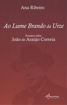 Ao lume brando da urze Estudos sobre Joao Araújo Correia