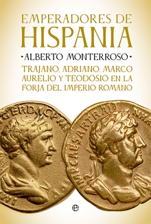 Emperadores de Hispania Trajano, Adriano, Marco Aurelio y Teodosio y la forja del Imperio romano