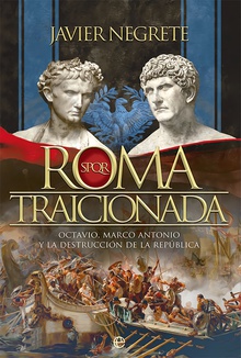 Roma traicionada Octavio, Marco Antonio y la destrucción de la República