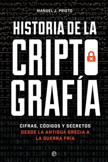 Historia de la criptografía Cifras, códigos y secretos desde la antigua Grecia a la Guerra Fría
