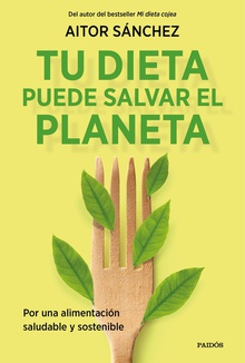 Tu dieta puede salvar el planeta Por una alimentación sana y sostenible