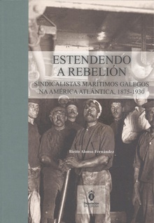 ESTENDENDO A REBELION. SINDICALISTAS MARITIMOS GALEGOS NA Sindicalistas marítimos galegos na América atlántica, 1875-1930