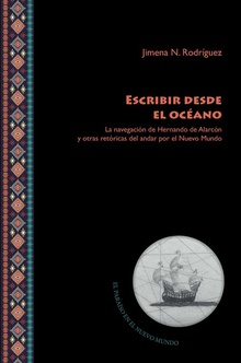 ESCRIBIR DESDE EL OCÈANO La navegación de Hernando de Alarcón y otras retóricas