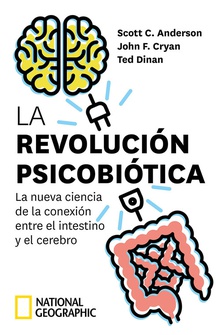 La revolución psicobiótica. La nueva ciencia de la conexión entre el intestino y el cerebro LA NUEVA CIENCIA DE LA CONEXION ENTRE EL INTESTINO Y EL CEREBRO