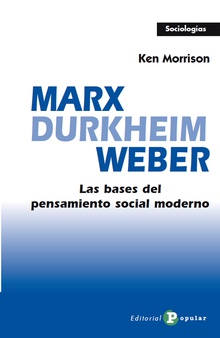 Marx, Durkheim, Weber Las bases del pensamiento social moderno