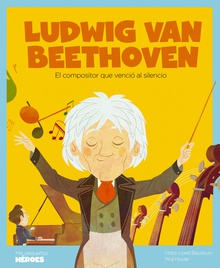 Ludwig van Beethoven El compositor que venció al silencio