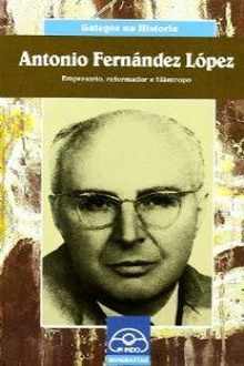Antonio Fernández López Empresario, reformador e filántropo