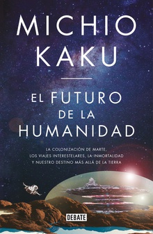 EL FUTURO DE LA HUMANIDAD La colonización de Marte, los viajes interestelares, la inmortalidad y nuestro d