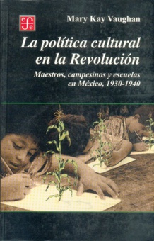 La política cultural en la Revolución : Maestros, campesinos y escuelas en México, 1930-1940