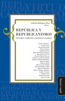 República y republicanismos. Conceptos, tradiciones y prácticas en pugna