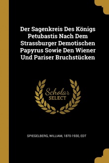 Der Sagenkreis Des Königs Petubastis Nach Dem Strassburger Demotischen Papyrus Sowie Den Wiener Und Pariser Bruchstücken