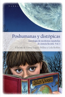 Poshumanas y distópicas Antología de escritoras españolas de ciencia ficción