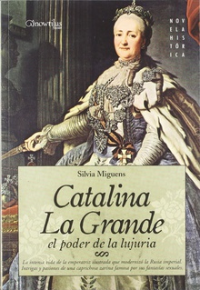 Catalina la Grande, El Poder de la Lujuria La intensa vida de la emperatriz ilustrada que modernizó la Rusia Imperial. Intr