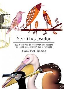 Ser ilustrador. 100 maneiras de desenhar um pássar