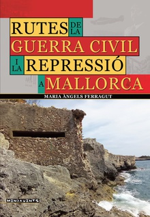 Rutes de la Guerra Civil i la repressió a Mallorca Un passeig per la Memòria Democràtica de la Part Forana