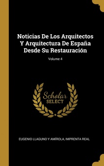 Noticias De Los Arquitectos Y Arquitectura De España Desde Su Restauración/ Volume 4