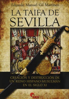 LA TAIFA DE SEVILLA CREACIÓN Y DESTRUCCIÓN DE UN REINO HISPANO-MUSULMAN EN EL SIGLO XI