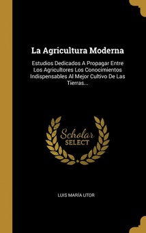 La Agricultura Moderna Estudios Dedicados A Propagar Entre Los Agricultores Los Conocimientos Indispens