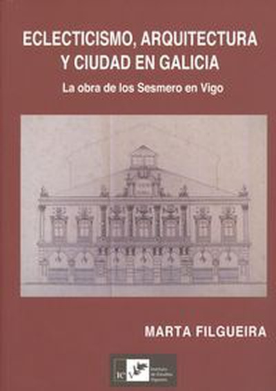 Eclecticismo, arquitectura y ciudad en galicia La obra de los Sesmeros en Vigo