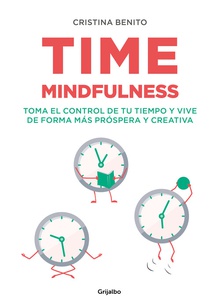 Time mindfulness Toma el control de tu tiempo y vive de forma más próspera y creativa