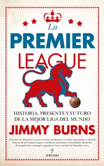 La Premier League Historia, presente y futuro de la mejor liga del mundo