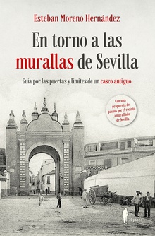 En torno a las murallas de Sevilla Guía por las puertas y límites de un casco antiguo