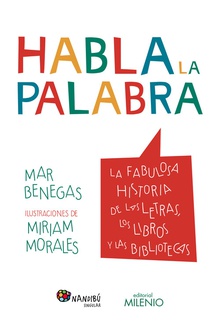 HABLA LA PALABRA La fabulosa historia de las letras, los libros y las bibliotecas