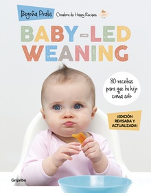 Baby-led weaning (edición revisada y actualizada) 80 recetas para que tu hijo coma solo
