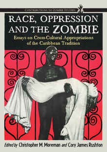 Race, Oppression and the Zombie Essays on Cross-Cultural Appropriations of the Caribbean Tradition