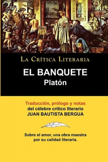 Platon El Banquete. La Critica Literaria. Traducido, Prologado y Anotado Por Juan B. Be