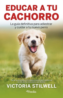 Educar a tu cachorro La guía definitiva para adiestrar y cuidar a tu nuevo perro