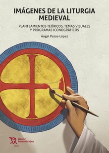 Imágenes de la liturgia medieval Planteamientos teóricos, temas visuales y programas iconográficos