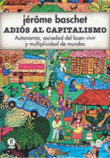 Adiós Al Capitalismo AUTONOMíA, SOCIEDAD DEL BUEN VIVIR Y MULTIPLICIDAD DE MUNDOS