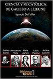 Ciencia y fe católica: de Galileo a Lejeune El testimonio de cinco sabios: Galileo Galilei, Maria Gaetana Agnesi, Alessandro