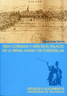 Vida Cotidiana Y Arte En El Palacio De La Reina Juana I En Tordesillas (2ª Edición)