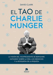 El tao de Charlie Munger La visión del vicepresidente de Berkshire Hathaway sobre la vida, los negocios y