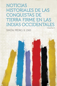Noticias Historiales de Las Conquistas de Tierra Firme En Las Indias Occidentales Volume 4