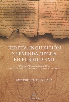 Herejía, inquisición y leyenda negra en el siglo XVII