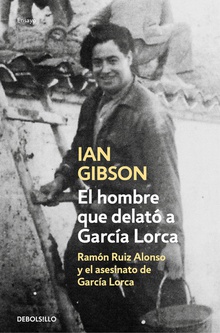 EL HOMBRE QUE DELATÓ A GARCíA LORCA Ramón Ruiz Alonso y el asesinato de Garc¡a Lorca