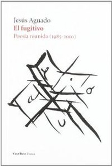 El fugitivo Poesía reunida (1985 - 2010)