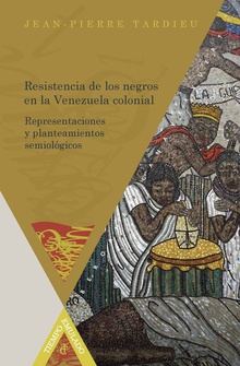 RESISTENCIA DE LOS NEGROS EN LA VENEZUELA COLONIAL representaciones y planteamientos semiológicos
