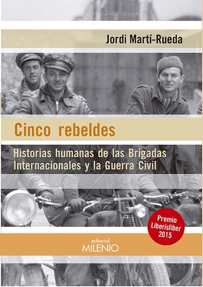 Cinco rebeldes historias humanas de las brigadas internacionales y guerra civil
