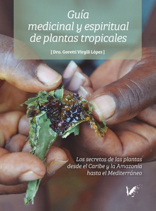 Guía medicinal y espiritual de plantas tropicales Los secretos de las plantas desde el Caribe y la Amazonía hasta el Mediterraneo