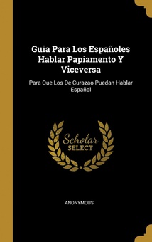 Guia Para Los Españoles Hablar Papiamento Y Viceversa Para Que Los De Curazao Puedan Hablar Español